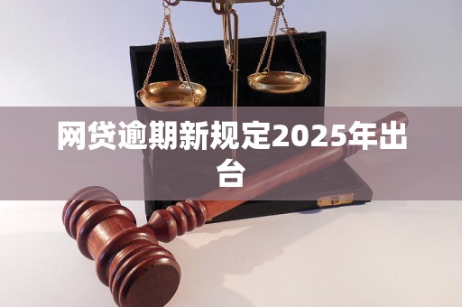 网贷逾期新规定2025年出台