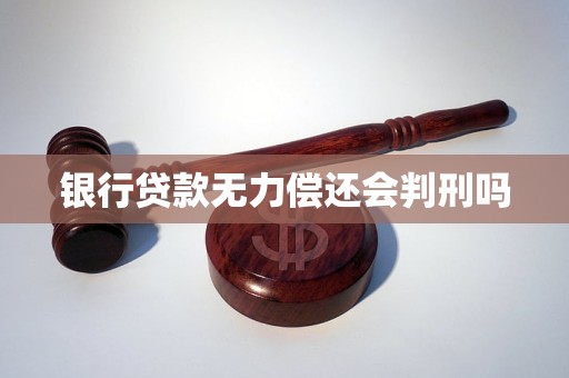 银行贷款无力偿还会判刑吗