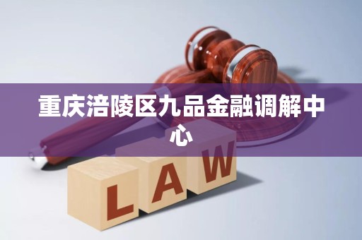 重庆涪陵区九品金融调解中心