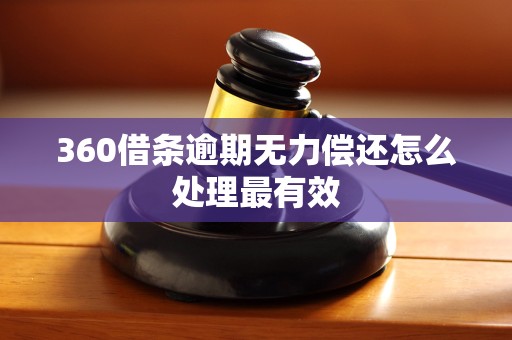 360借条逾期无力偿还怎么处理最有效