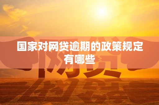 国家对网贷逾期的政策规定有哪些