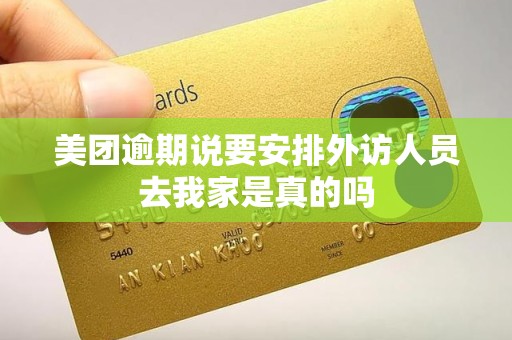 美团逾期说要安排外访人员去我家是真的吗