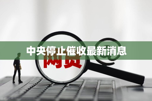 中央停止催收最新消息