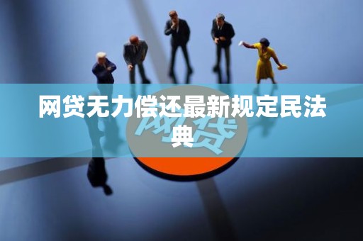 网贷无力偿还最新规定民法典