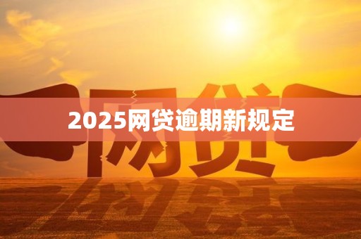 2025网贷逾期新规定