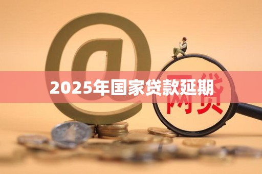 2025年国家贷款延期