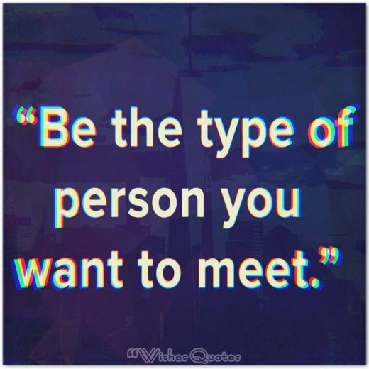 Quote of the Day – "Be the type of person you want to meet."