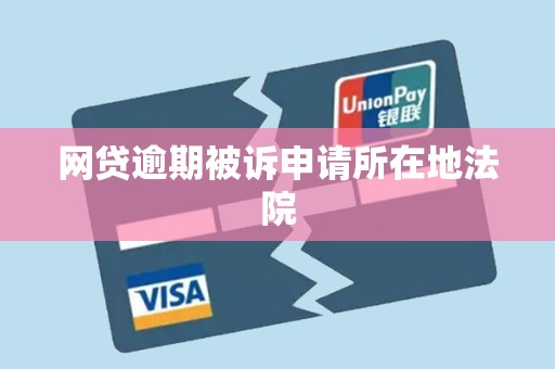 网贷逾期被诉申请所在地法院