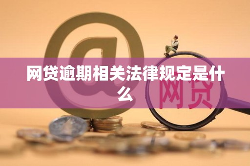 网贷逾期相关法律规定是什么