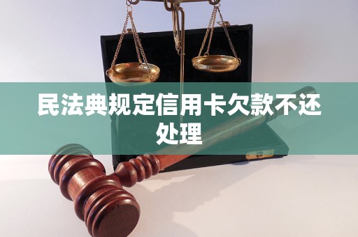 民法典规定信用卡欠款不还处理