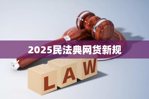 2025民法典网货新规