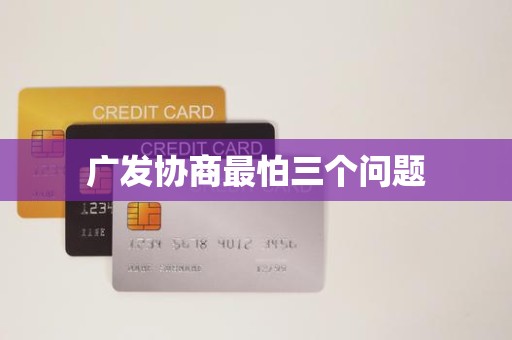 广发协商最怕三个问题