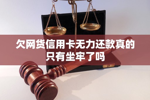 欠网货信用卡无力还款真的只有坐牢了吗