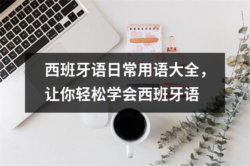 西班牙语日常用语大全，让你轻松学会西班牙语