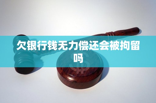 欠银行钱无力偿还会被拘留吗