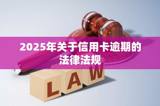 2025年关于信用卡逾期的法律法规