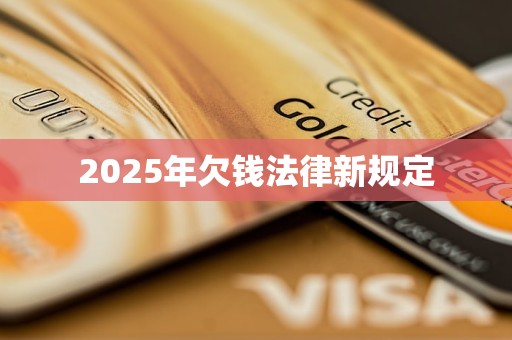 2025年欠钱法律新规定
