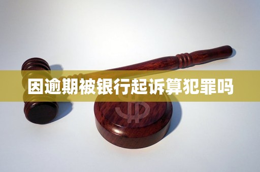 因逾期被银行起诉算犯罪吗