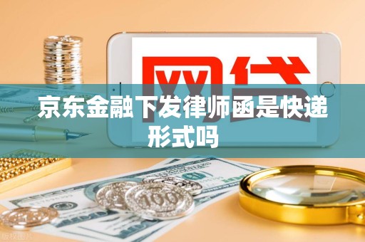 京东金融下发律师函是快递形式吗