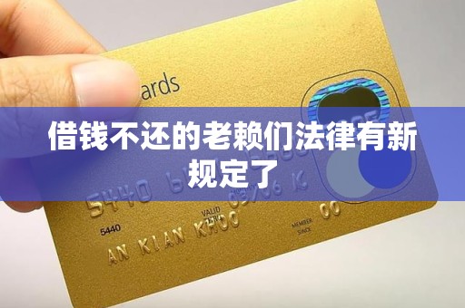 借钱不还的老赖们法律有新规定了