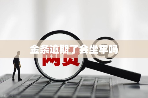 金条逾期了会坐牢吗