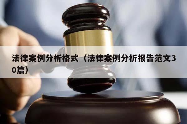 法律案例分析格式(法律案例分析报告范文30篇)