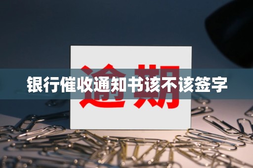银行催收通知书该不该签字
