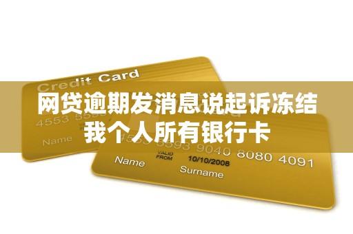 网贷逾期发消息说起诉冻结我个人所有银行卡