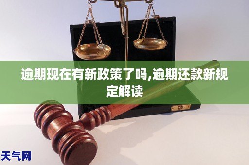 逾期现在有新政策了吗,逾期还款新规定解读