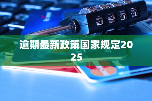 逾期最新政策国家规定2025