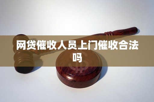 网贷催收人员上门催收合法吗