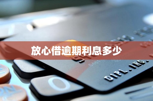 放心借逾期利息多少