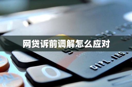 网贷诉前调解怎么应对