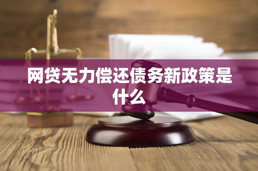 网贷无力偿还债务新政策是什么
