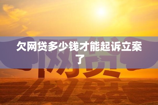 欠网贷多少钱才能起诉立案了