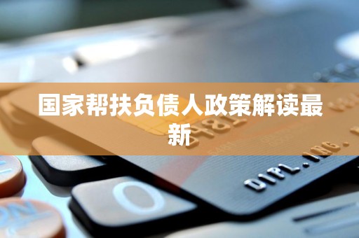 国家帮扶负债人政策解读最新