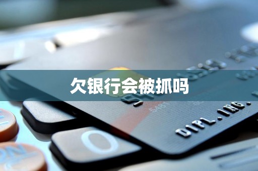 欠银行会被抓吗