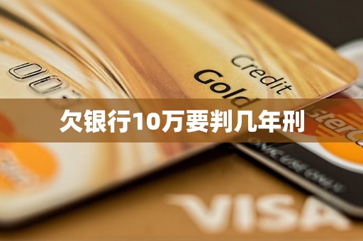 欠银行10万要判几年刑