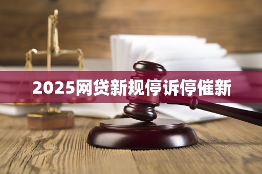 2025网贷新规停诉停催新