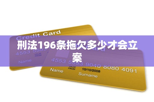 刑法196条拖欠多少才会立案