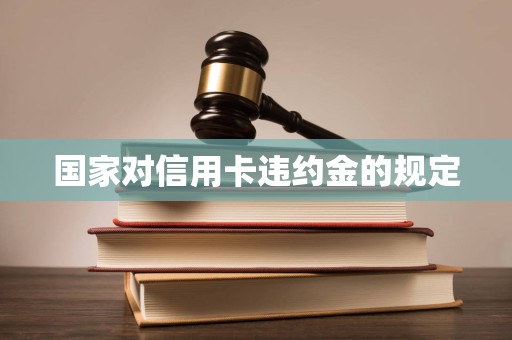 国家对信用卡违约金的规定