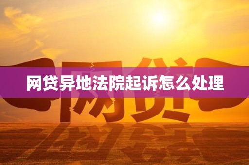 网贷异地法院起诉怎么处理