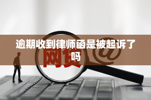 逾期收到律师函是被起诉了吗