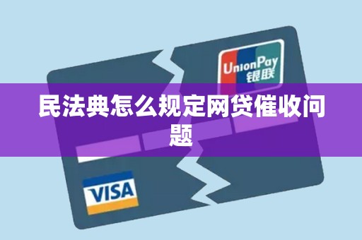 民法典怎么规定网贷催收问题