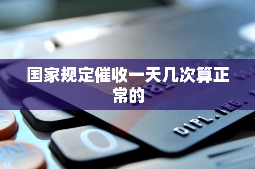 国家规定催收一天几次算正常的