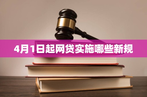4月1日起网贷实施哪些新规