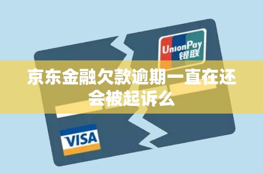 京东金融欠款逾期一直在还会被起诉么