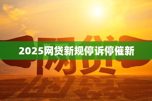 2025网贷新规停诉停催新