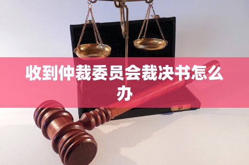 收到仲裁委员会裁决书怎么办