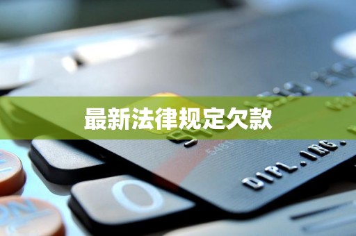 最新法律规定欠款